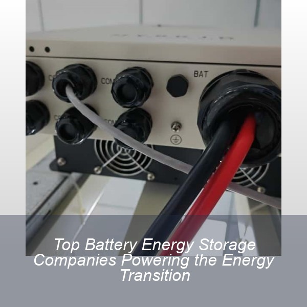 Top Battery Energy Storage Companies Powering the Energy Transition
